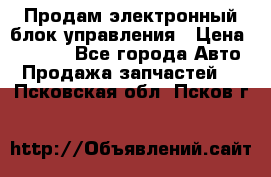 Продам электронный блок управления › Цена ­ 7 000 - Все города Авто » Продажа запчастей   . Псковская обл.,Псков г.